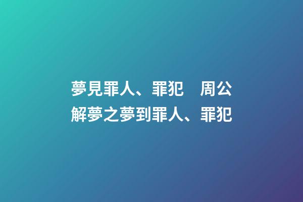 夢見罪人、罪犯　周公解夢之夢到罪人、罪犯